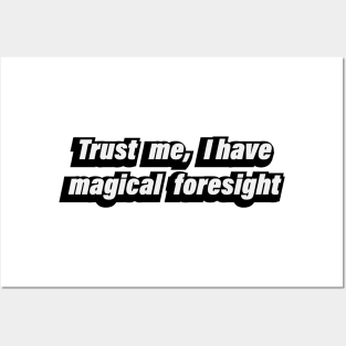 Trust me, I have magical foresight Posters and Art